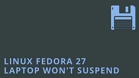 Linux Fedora 27 - Laptop won't suspend/hibernate after closing lid