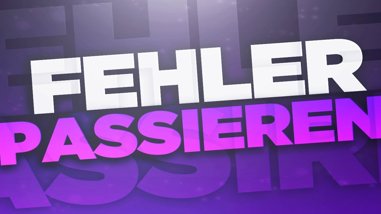 FEHLER PASSIEREN 🎶