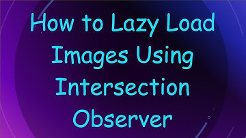 How to Lazy Load Images Using Intersection Observer