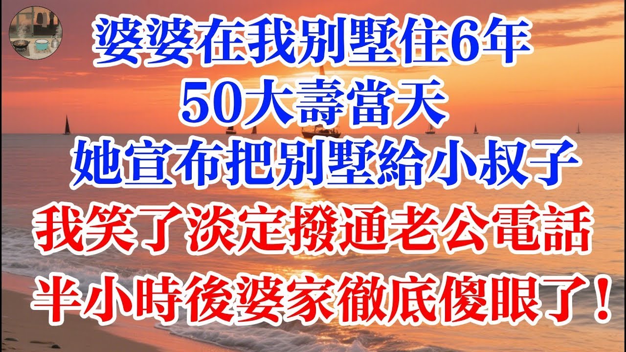 婆婆在我別墅住6年 50大壽當天 她宣佈把別墅給小叔子 我笑了淡定撥通老公電話 半小時後婆家徹底傻眼了! 