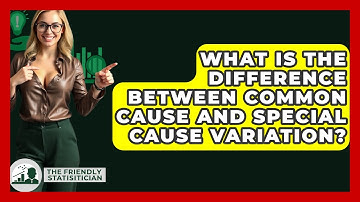 What Is The Difference Between Common Cause And Special Cause Variation? - The Friendly Statistician