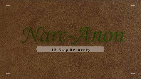 Narc-Anon: 12-Step Recovery for Narcissistic Abuse and other toxic relationships - An Introduction