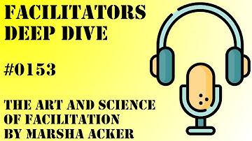 Facilitators Deep Dive #0153 - The Art and Science of Facilitation by Marsha Acker