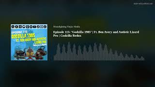 Episode 115: ‘Godzilla 1985’ | Ft. Ben Avery and Autistic Lizard Pro | Godzilla Redux