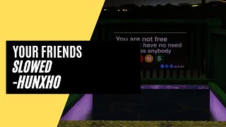 Your Friends - SLOWED - Hunxho