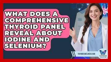 What Does A Comprehensive Thyroid Panel Reveal About Iodine And Selenium? - Thyroid Wellness Hub