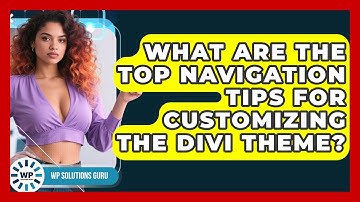 What Are the Top Navigation Tips for Customizing the Divi Theme? | WP Solutions Guru News