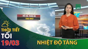 Thời tiết tối và đêm 19/03/2023:Bắc Bộ KKL suy yếu, nhiệt độ tăng| VTC14