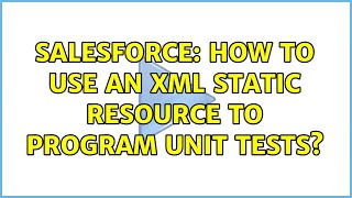 Salesforce: How to Use an XML Static Resource to Program Unit Tests?