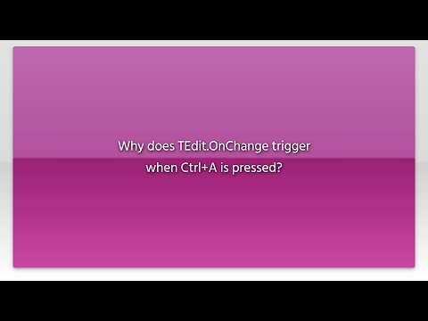 Why does TEdit.OnChange trigger when Ctrl+A is pressed?