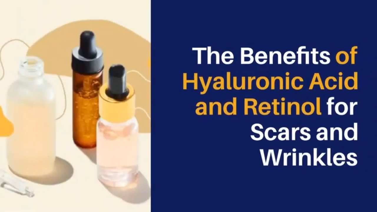 The Benefits Of Hyaluronic Acid And Retinol For Scars And Wrinkles