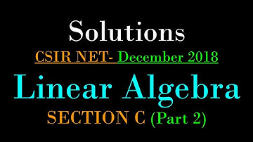 CSIR NET MATHEMATICS DECEMBER 2018 | Linear Algebra | Solutions of Section C (Part 2)