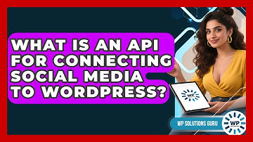 What Is An API For Connecting Social Media To WordPress? - WP Solutions Guru