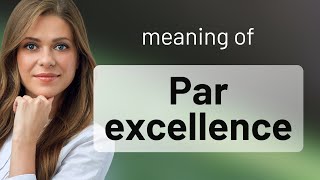 Mastering "Par Excellence": A Guide to Understanding and Using this Elegant Phrase