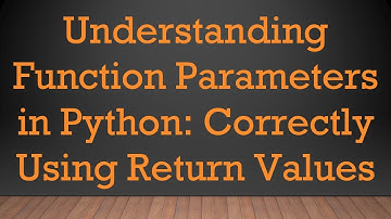 Understanding Function Parameters in Python: Correctly Using Return Values