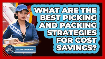 What Are The Best Picking And Packing Strategies For Cost Savings? - Smart Logistics Network
