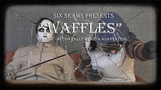 Waffles -Live Action Creepypasta