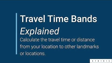 AfriGIS Travel Time Bands Explained