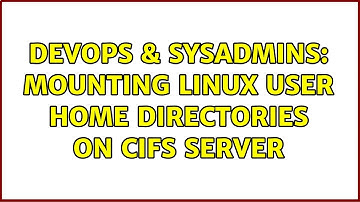 DevOps & SysAdmins: Mounting Linux user home directories on CIFS server (3 Solutions!!)