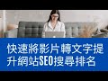 影片轉文字大量產出文章提升網站SEO搜尋排名