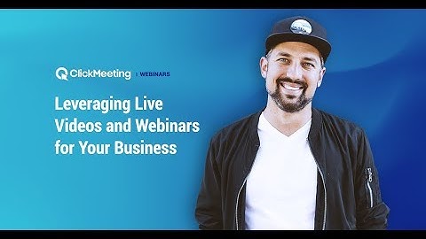 ClickMeeting Webinar: Leveraging live videos and webinars for your business