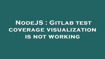 NodeJS : Gitlab test coverage visualization is not working