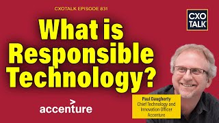 What are Responsible Technology and Ethical AI? Accenture's CTO explains | CXOTalk #831
