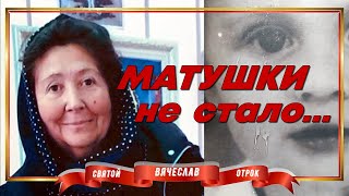 Умерла матушка Валентина Афанасьевна, в монашестве монахиня Мария, мама святого отрока Вячеслава.