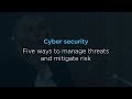 Cyber security: Five ways to manage threats and mitigate risk