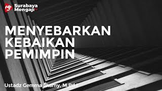 Menyebarkan Kebaikan Pemimpin - Ustadz Gemma Ilhamy, M.Pd.I
