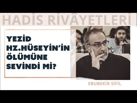 Ebubekir Sifil - Yezid Hz.Hüseyin'in Ölümüne Sevindi Mi?