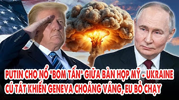 Putin cho nổ “bom tấn” giữa bàn họp Mỹ - Ukraine: Cú tát khiến Geneva choáng váng, EU bỏ chạy