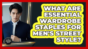 What Are Essential Wardrobe Staples For Men