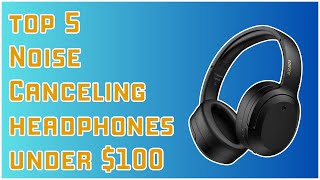 Best Noise-Canceling Headphones Under $100 in 2023