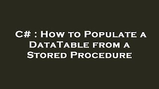 C# : How to Populate a DataTable from a Stored Procedure