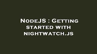 NodeJS : Getting started with nightwatch.js