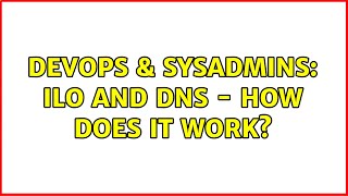 DevOps & SysAdmins: iLO and DNS - how does it work?