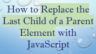 How to Replace the Last Child of a Parent Element with JavaScript