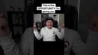 This is the OPPORTUNITY I’m giving you