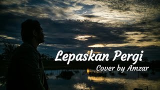 Lepaskan Pergi | Hafiz Suip (Cover by Amzar)