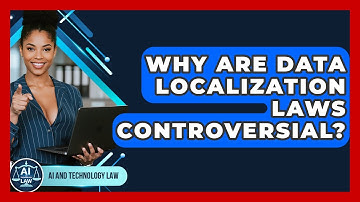 Why Are Data Localization Laws Controversial? - AI and Technology Law
