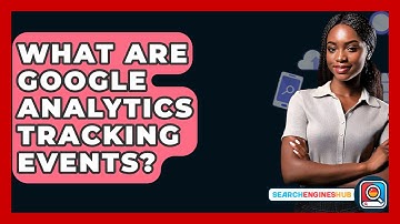 What Are Google Analytics Tracking Events? - SearchEnginesHub.com