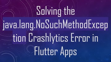 Solving the java.lang.NoSuchMethodException Crashlytics Error in Flutter Apps