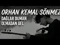 Orhan Kemal Sönmez Dağlar Duman Olmadan Gel