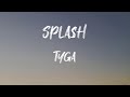 Tyga - Splash (Lyrics) | Hey, we want some pussy