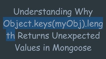Understanding Why Object.keys(myObj).length Returns Unexpected Values in Mongoose