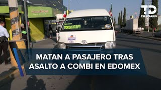 Matan a pasajero por resistirse a asalto en una combi en Ecatepec