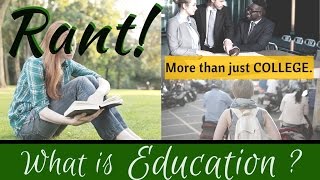 RANT - What is Education? The Value of a Degree - Is College Necessary?