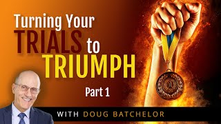 Turning Your Trials Into Triumph: Part 1 | Doug Batchelor