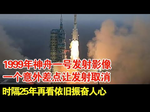 1999年神舟一号发射影像,一个意外差点让发射取消,时隔25年再看,中国航天依旧振奋人心!【揭秘】